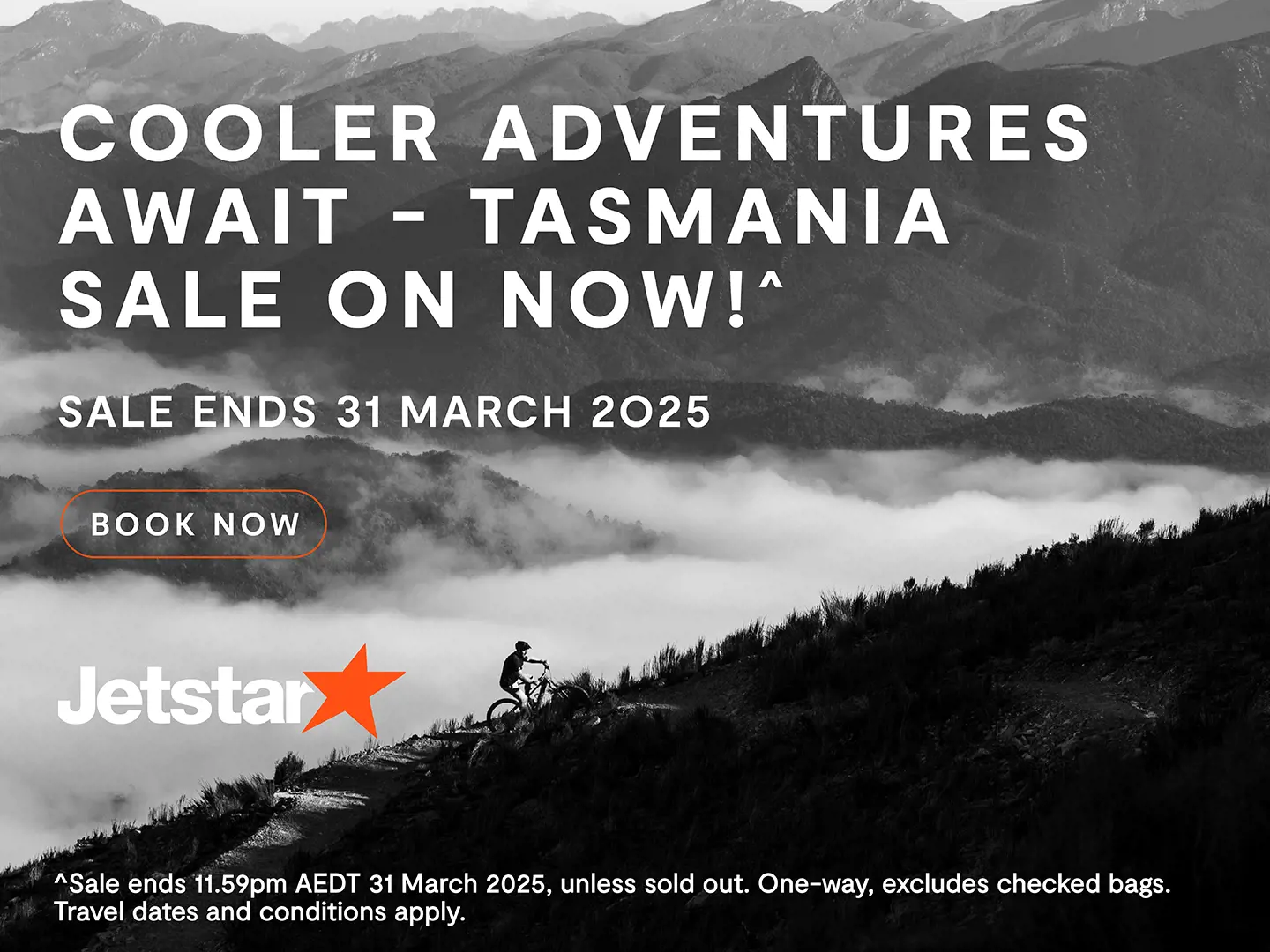 Cooler adventures await - Tasmania. Now on sale. Sale ends 31 March 2025. Book now. Jetstar. Terms and conditions apply.